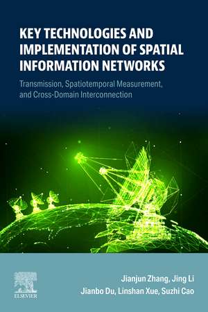 Key Technologies and Implementation of Spatial Information Networks: Transmission, Spatiotemporal Measurement, and Cross-Domain Interconnection de Jianjun Zhang