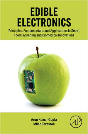 Edible Electronics: Principles, Fundamentals, and Applications in Smart Food Packaging and Biomedical Innovations de Arun Kumar Gupta