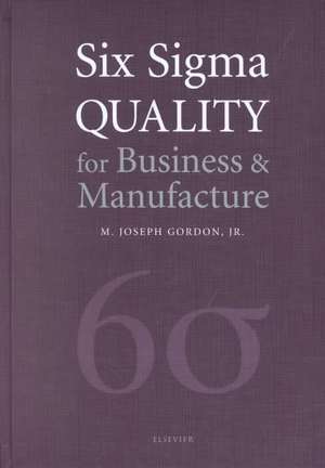 Six Sigma Quality for Business and Manufacture de Joseph M J Gordon