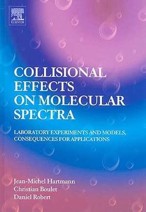 Collisional Effects on Molecular Spectra: Laboratory Experiments and Models, Consequences for Applications de Jean-Michel Hartmann