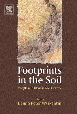 Footprints in the Soil: People and Ideas in Soil History de Benno P Warkentin