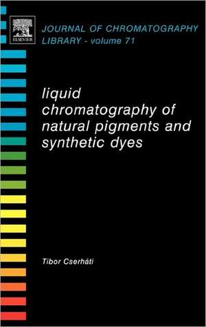 Liquid Chromatography of Natural Pigments and Synthetic Dyes de Tibor Cserháti