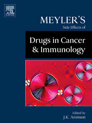 Meyler's Side Effects of Drugs in Cancer and Immunology de Jeffrey K. Aronson