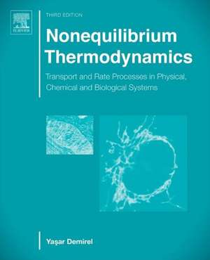 Nonequilibrium Thermodynamics: Transport and Rate Processes in Physical, Chemical and Biological Systems de Yasar Demirel