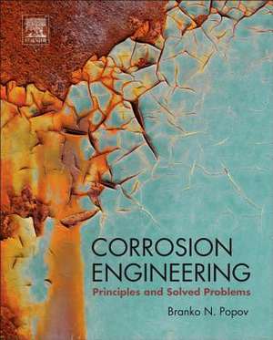 Corrosion Engineering: Principles and Solved Problems de Branko N. Popov