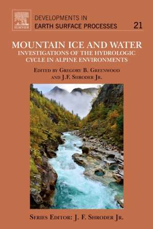 Mountain Ice and Water: Investigations of the Hydrologic Cycle in Alpine Environments de John F. Shroder