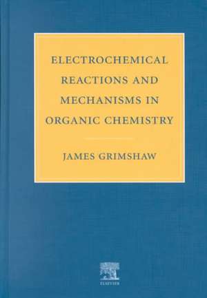 Electrochemical Reactions and Mechanisms in Organic Chemistry de J. Grimshaw