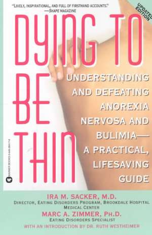 Dying to Be Thin: Understanding and Defeating Anorexia Nervosa and Bulimia--A Practical, Lifesaving Guide de Ira M. Sacker