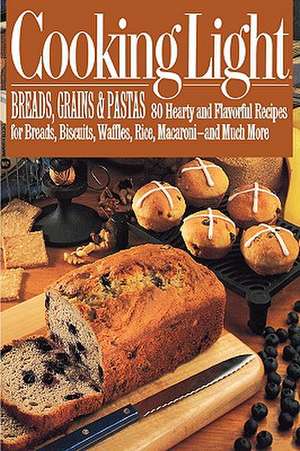 Cooking Light Breads, Grains and Pastas: 80 Hearty and Flavorful Recipes for Breads, Biscuits, Waffles, Rice, Macaroni - and Mutch More de Cooking Light