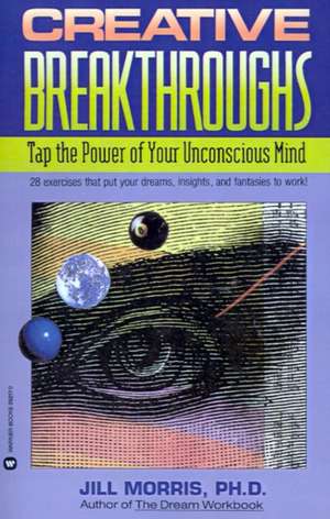 Creative Breakthroughs: Tap the Power of Your Unconscious Mind de Jill C Morris