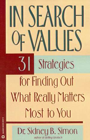 In Search of Values: 31 Strategies for Finding Out What Really Matters Most to You de Dr. Sidney B. Simon