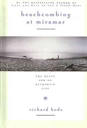 Beachcombing at Miramar: The Quest for an Authentic Life de Richard Bode