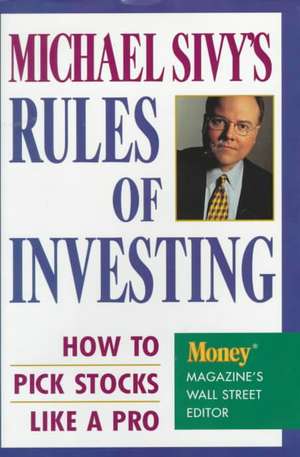 Michael Sivy's Rules of Investing: How to Pick Stocks Like a Pro de Michael Sivy