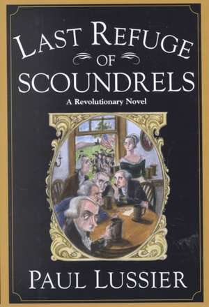 Last Refuge of Scoundrels: A Revolutionary Novel de Paul Lussier