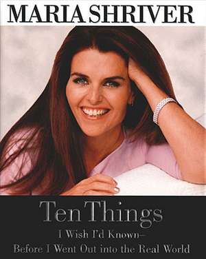 Ten Things I Wish I'd Known - Before I Went Out into the Real World de Maria Shriver