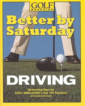 Better by Saturday (TM) - Driving: Featuring Tips by Golf Magazine's Top 100 Teachers de Greg Midland