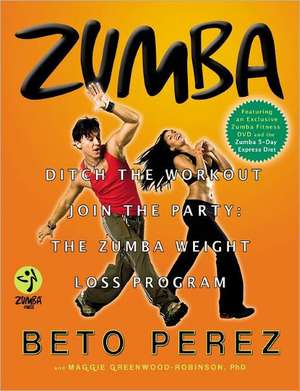 Zumba: Ditch the Workout, Join the Party! The Zumba Weight Loss Program de Beto Perez