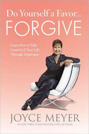 Do Yourself a Favor...Forgive: Learn How to Take Control of Your Life Through Forgiveness de Joyce Meyer