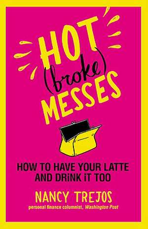 Hot (broke) Messes: How to Have Your Latte and Drink It Too de Nancy Trejos