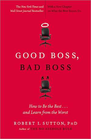 Good Boss, Bad Boss: How to Be the Best... and Learn from the Worst de Robert I. Sutton