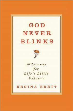 God Never Blinks: 50 Lessons for Life's Little Detours de Regina Brett