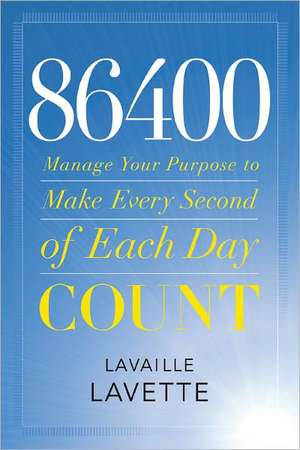 86400: Manage Your Purpose to Make Every Second of Each Day Count de Lavaille Lavette