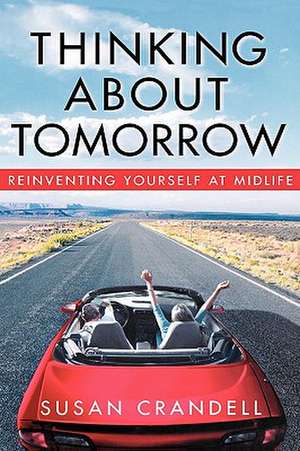 Thinking About Tomorrow: Reinventing Yourself at Midlife de Susan Crandell