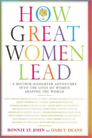 How Great Women Lead: A Mother-Daughter Adventure into the Lives of Women Shaping the World de Bonnie St. John