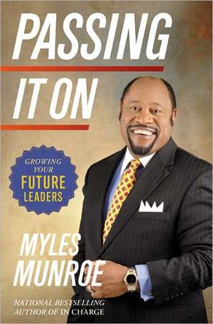 Passing It On: Growing Your Future Leaders de Myles Munroe