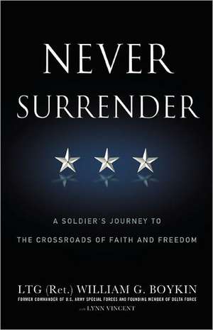 Never Surrender: A Soldier's Journey to the Crossroads of Faith and Freedom de Jerry Boykin