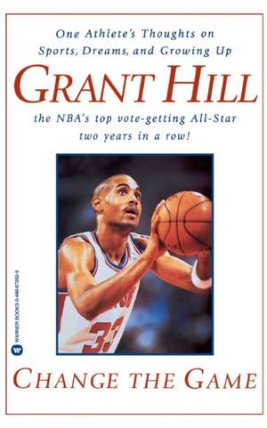 Change the Game: One Athlete's Thoughts on Sports, Dreams, and Growing Up de Grant Hill