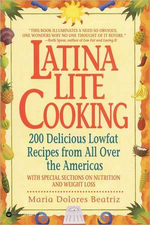 Latina Lite Cooking: 200 Delicious Lowfat Recipes from All Over the Americas - With Special Selections on Nutrition and Weight Loss de Maria Dolores Beatriz