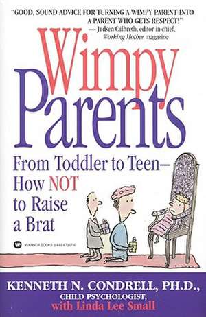 Wimpy Parents: From Toddler to Teen-How Not to Raise a Brat de Kenneth N. Condrell