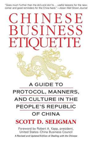 Chinese Business Etiquette: A Guide to Protocol, Manners, and Culture in thePeople's Republic of China de Scott D. Seligman