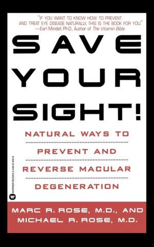 Save Your Sight!: Natural Ways to Prevent and Reverse Macular Degeneration de Marc R. Rose