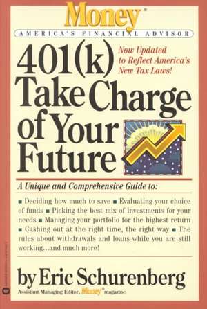 401(k) Take Charge of Your Future: A Unique and Comprehensive Guide to Getting the Most Out of Your Retirement Plans de Eric Schurenberg