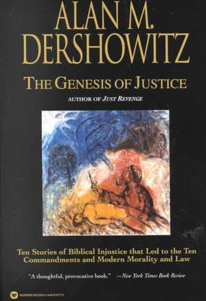 The Genesis of Justice: Ten Stories of Biblical Injustice That Led to the Ten Commandments and Modern Morality and Law de Alan M. Dershowitz