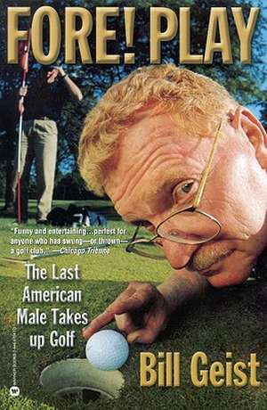 Fore! Play: The Last American Male Takes up Golf de Bill Geist