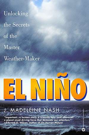 El Niño: Unlocking the Secrets of the Master Weather-Maker de J. Madeleine Nash