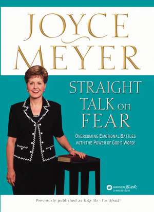 Straight Talk on Fear: Overcoming Emotional Battles with the Power of God's Word! de Joyce Meyer