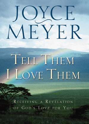 Tell Them I Love Them: Receiving a Revelation of God's Love for You de Joyce Meyer