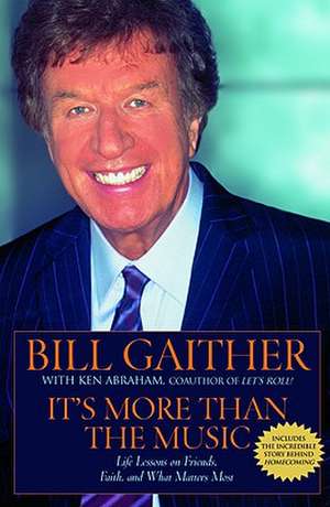 It's More Than the Music: Life Lessons on Friends, Faith, and What Matters Most de Bill Gaither