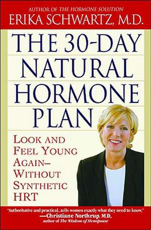 The 30-Day Natural Hormone Plan: Look and Feel Young Again--Without Synthetic HRT de Erika Schwartz