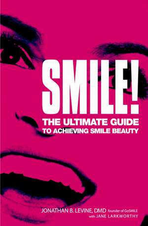 Smile!: The Ultimate Guide to Achieving Smile Beauty de Jonathan B. Levine