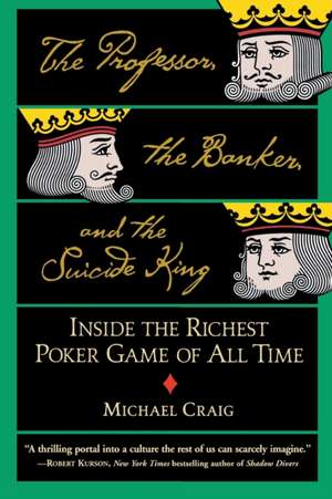 The Professor, the Banker, and the Suicide King: Inside the Richest Poker Game of All Time de Michael Craig