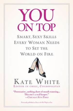 You On Top: Smart, Sexy Skills Every Woman Needs to Set the World on Fire de Kate White