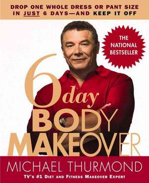 6-Day Body Makeover: Drop One Whole Dress or Pant Size in Just 6 Days--and Keep It Off de Michael Thurmond