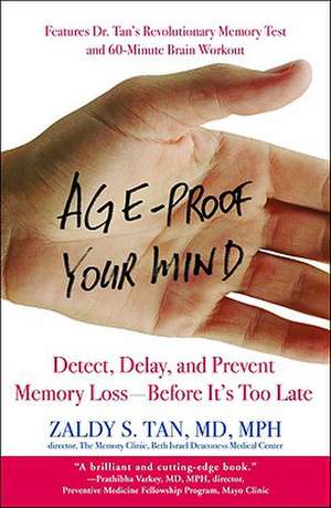 Age-Proof Your Mind: Detect, Delay, and Prevent Memory Loss--Before It's Too Late de Zaldy S. Tan