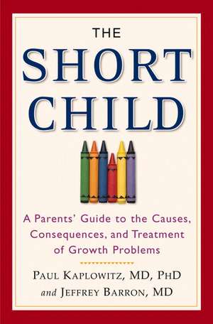 The Short Child: A Parents' Guide to the Causes, Consequences, and Treatment of Growth Problems de Paul Kaplowitz