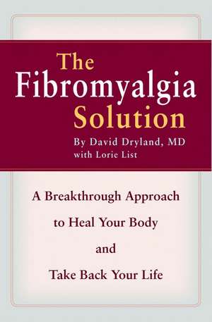 The Fibromyalgia Solution: A Breakthrough Approach to Heal Your Body and Take Back Your Life de David Dryland